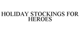 HOLIDAY STOCKINGS FOR HEROES trademark
