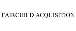 FAIRCHILD ACQUISITION trademark