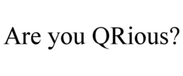 ARE YOU QRIOUS? trademark