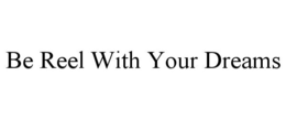 BE REEL WITH YOUR DREAMS trademark