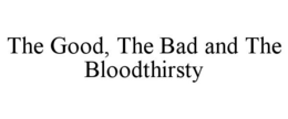 THE GOOD, THE BAD AND THE BLOODTHIRSTY trademark