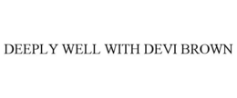 DEEPLY WELL WITH DEVI BROWN trademark