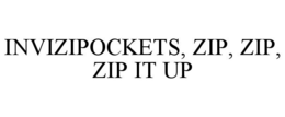 INVIZIPOCKETS, ZIP, ZIP, ZIP IT UP trademark