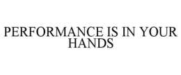 PERFORMANCE IS IN YOUR HANDS trademark