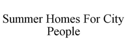 SUMMER HOMES FOR CITY PEOPLE trademark