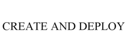CREATE AND DEPLOY trademark