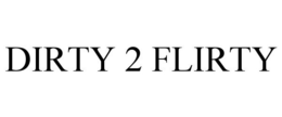 DIRTY 2 FLIRTY trademark