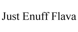 JUST ENUFF FLAVA trademark