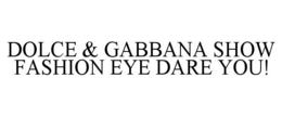 DOLCE & GABBANA SHOW FASHION EYE DARE YOU! trademark