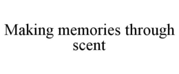 MAKING MEMORIES THROUGH SCENT trademark