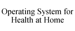 OPERATING SYSTEM FOR HEALTH AT HOME trademark
