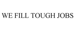 WE FILL TOUGH JOBS trademark