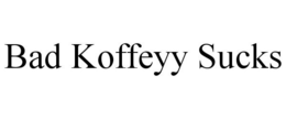 BAD KOFFEYY SUCKS trademark
