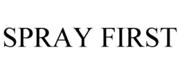 SPRAY FIRST trademark