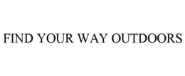 FIND YOUR WAY OUTDOORS trademark