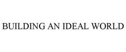 BUILDING AN IDEAL WORLD trademark