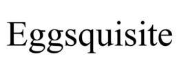 EGGSQUISITE trademark