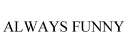 ALWAYS FUNNY trademark