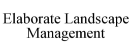 ELABORATE LANDSCAPE MANAGEMENT trademark