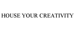 HOUSE YOUR CREATIVITY trademark