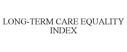 LONG-TERM CARE EQUALITY INDEX trademark