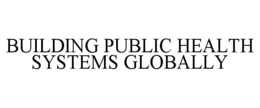 BUILDING PUBLIC HEALTH SYSTEMS GLOBALLY trademark