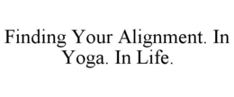 FINDING YOUR ALIGNMENT. IN YOGA. IN LIFE. trademark