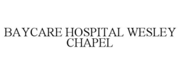 BAYCARE HOSPITAL WESLEY CHAPEL trademark