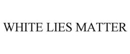 WHITE LIES MATTER trademark