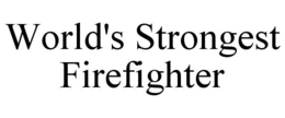 WORLD'S STRONGEST FIREFIGHTER trademark