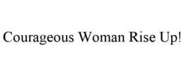 COURAGEOUS WOMAN RISE UP! trademark