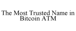 THE MOST TRUSTED NAME IN BITCOIN ATM trademark