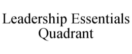 LEADERSHIP ESSENTIALS QUADRANT trademark
