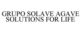 GRUPO SOLAVE AGAVE SOLUTIONS FOR LIFE trademark