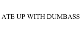 ATE UP WITH DUMBASS trademark