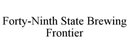 FORTY-NINTH STATE BREWING FRONTIER trademark