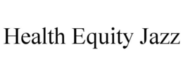 HEALTH EQUITY JAZZ trademark