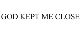 GOD KEPT ME CLOSE trademark