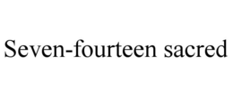 SEVEN-FOURTEEN SACRED trademark