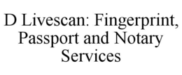 D LIVESCAN: FINGERPRINT, PASSPORT AND NOTARY SERVICES trademark