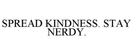 SPREAD KINDNESS. STAY NERDY. trademark