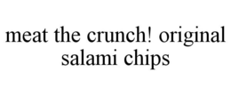 MEAT THE CRUNCH! ORIGINAL SALAMI CHIPS trademark