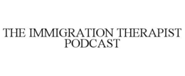 THE IMMIGRATION THERAPIST PODCAST trademark