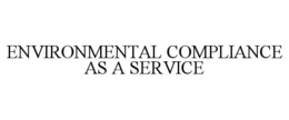 ENVIRONMENTAL COMPLIANCE AS A SERVICE trademark
