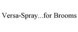 VERSA-SPRAY...FOR BROOMS trademark