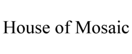 HOUSE OF MOSAIC trademark