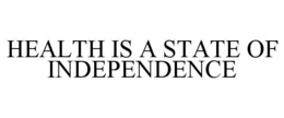 HEALTH IS A STATE OF INDEPENDENCE trademark