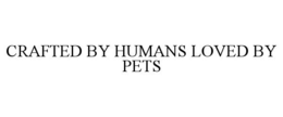 CRAFTED BY HUMANS LOVED BY PETS trademark