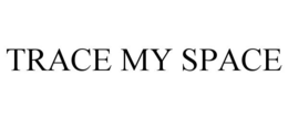 TRACE MY SPACE trademark