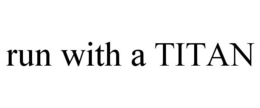 RUN WITH A TITAN trademark
